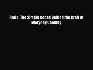 (PDF Download) Ratio: The Simple Codes Behind the Craft of Everyday Cooking PDF