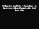 (PDF Download) The Complete Wood Pellet Barbeque Cookbook: The Ultimate Guide and Recipe Book