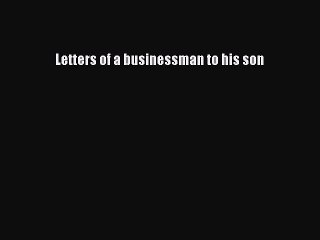(PDF Download) Letters of a businessman to his son PDF