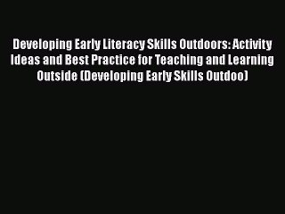 [PDF Download] Developing Early Literacy Skills Outdoors: Activity Ideas and Best Practice