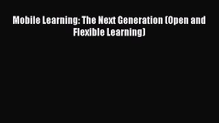 [PDF Download] Mobile Learning: The Next Generation (Open and Flexible Learning)  Free PDF