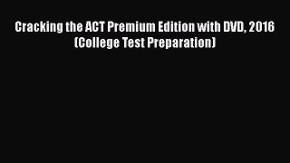 [PDF Download] Cracking the ACT Premium Edition with DVD 2016 (College Test Preparation)  PDF