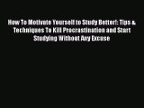 [PDF Download] How To Motivate Yourself to Study Better!: Tips & Techniques To Kill Procrastination