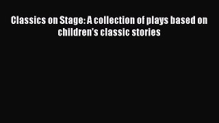 [PDF Download] Classics on Stage: A collection of plays based on children's classic stories