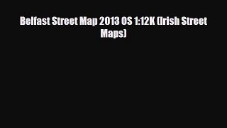 [PDF Download] Belfast Street Map 2013 OS 1:12K (Irish Street Maps) [Download] Full Ebook