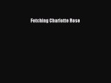 [PDF Download] Fetching Charlotte Rose  Read Online Book