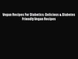 [PDF Download] Vegan Recipes For Diabetics: Delicious & Diabetes Friendly Vegan Recipes  PDF