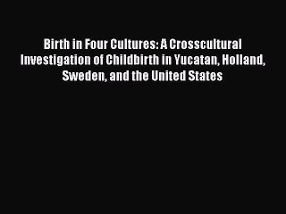 [PDF Download] Birth in Four Cultures: A Crosscultural Investigation of Childbirth in Yucatan