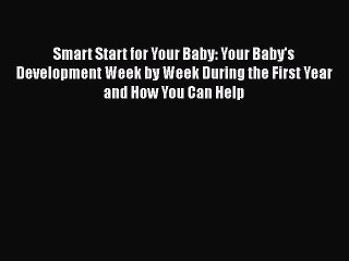 [PDF Download] Smart Start for Your Baby: Your Baby's Development Week by Week During the First