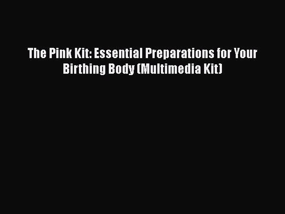 [PDF Download] The Pink Kit: Essential Preparations for Your Birthing Body (Multimedia Kit)