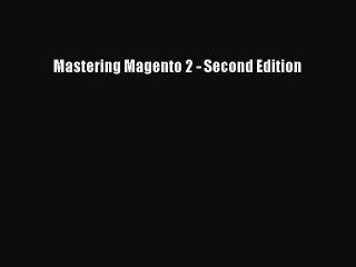 [PDF Download] Mastering Magento 2 - Second Edition [Read] Full Ebook
