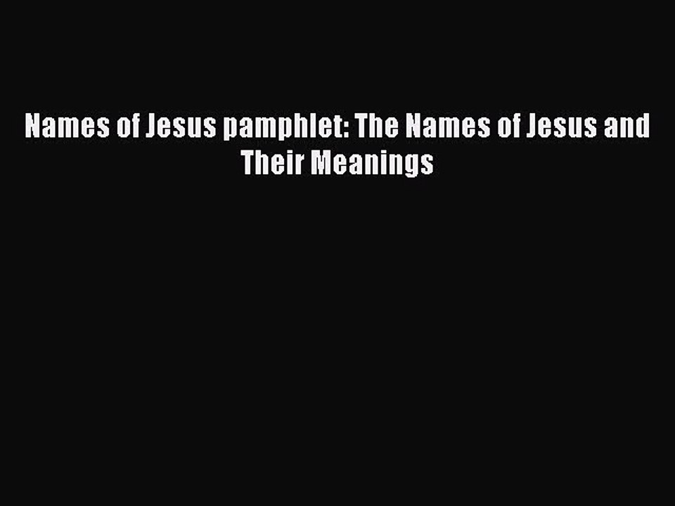 [PDF Download] Names of Jesus pamphlet: The Names of Jesus and Their Meanings [Read] Full Ebook