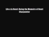 (PDF Download) Life a la Henri: Being the Memoirs of Henri Charpentier Download