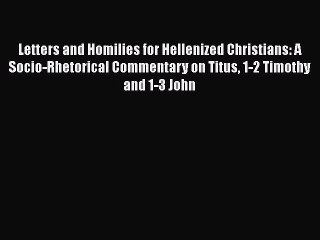 [PDF Download] Letters and Homilies for Hellenized Christians: A Socio-Rhetorical Commentary