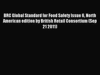 (PDF Download) BRC Global Standard for Food Safety Issue 6 North American edition by British