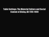 (PDF Download) Table Settings: The Material Culture and Social Context of Dining AD 1700-1900