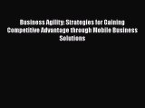 [PDF Download] Business Agility: Strategies for Gaining Competitive Advantage through Mobile