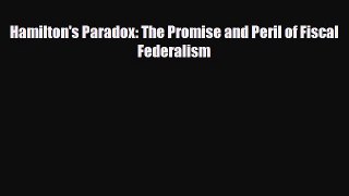 [PDF Download] Hamilton's Paradox: The Promise and Peril of Fiscal Federalism [Download] Online