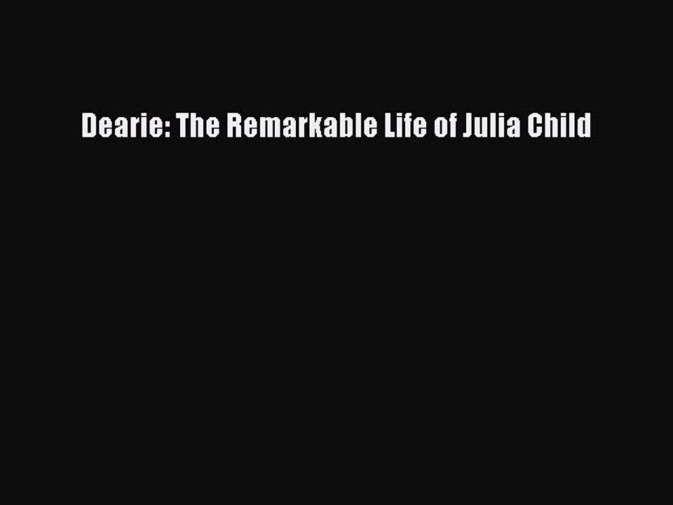 (PDF Download) Dearie: The Remarkable Life of Julia Child Download