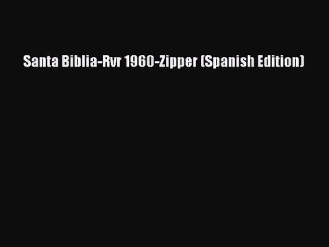 [PDF Download] Santa Biblia-Rvr 1960-Zipper (Spanish Edition) [Read] Full Ebook
