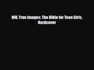 [PDF Download] NIV True Images: The Bible for Teen Girls Hardcover [Read] Full Ebook