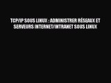 [PDF Download] TCP/IP SOUS LINUX : ADMINISTRER RÉSEAUX ET SERVEURS INTERNET/INTRANET SOUS LINUX