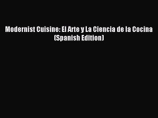 (PDF Download) Modernist Cuisine: El Arte y La Ciencia de la Cocina (Spanish Edition) PDF