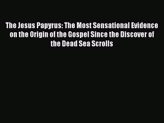 [PDF Download] The Jesus Papyrus: The Most Sensational Evidence on the Origin of the Gospel