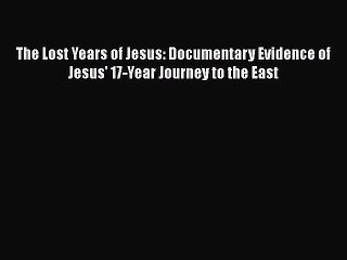 [PDF Download] The Lost Years of Jesus: Documentary Evidence of Jesus' 17-Year Journey to the