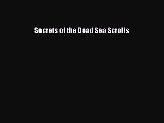 [PDF Download] Secrets of the Dead Sea Scrolls [Read] Full Ebook