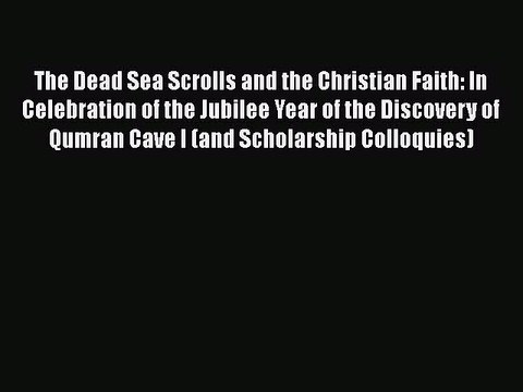 [PDF Download] The Dead Sea Scrolls and the Christian Faith: In Celebration of the Jubilee