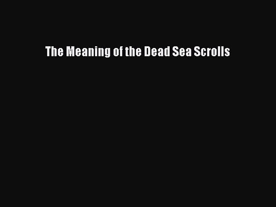 [PDF Download] The Meaning of the Dead Sea Scrolls [Download] Online