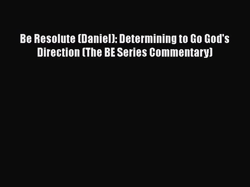 [PDF Download] Be Resolute (Daniel): Determining to Go God's Direction (The BE Series Commentary)