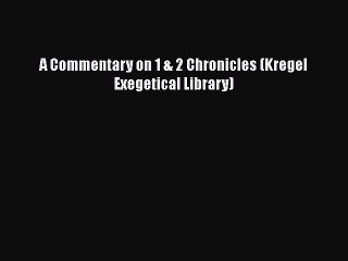 [PDF Download] A Commentary on 1 & 2 Chronicles (Kregel Exegetical Library) [Download] Full