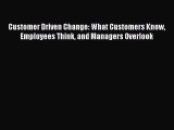 [PDF Download] Customer Driven Change: What Customers Know Employees Think and Managers Overlook