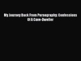 (PDF Download) My Journey Back From Pornography: Confessions Of A Cave-Dweller Download