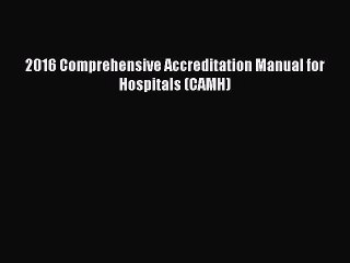 [PDF Download] 2016 Comprehensive Accreditation Manual for Hospitals (CAMH) Read Online PDF