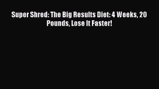 (PDF Download) Super Shred: The Big Results Diet: 4 Weeks 20 Pounds Lose It Faster! Download