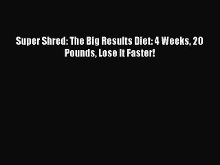 (PDF Download) Super Shred: The Big Results Diet: 4 Weeks 20 Pounds Lose It Faster! Download