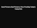 (PDF Download) Good Pictures Bad Pictures: Porn-Proofing Today's Young Kids Read Online