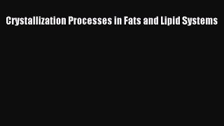 (PDF Download) Crystallization Processes in Fats and Lipid Systems PDF
