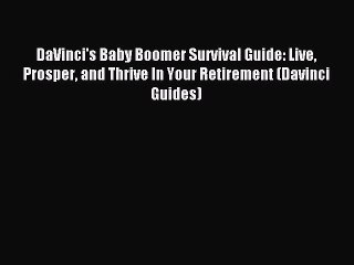 (PDF Download) DaVinci's Baby Boomer Survival Guide: Live Prosper and Thrive In Your Retirement