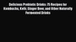 [PDF Download] Delicious Probiotic Drinks: 75 Recipes for Kombucha Kefir Ginger Beer and Other