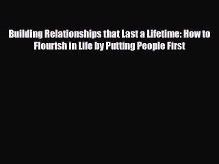 [PDF Download] Building Relationships that Last a Lifetime: How to Flourish in Life by Putting