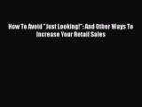 [PDF Download] How To Avoid Just Looking!: And Other Ways To Increase Your Retail Sales [Download]