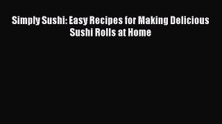 (PDF Download) Simply Sushi: Easy Recipes for Making Delicious Sushi Rolls at Home Read Online