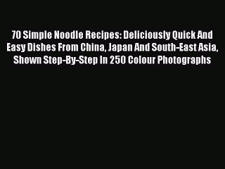 (PDF Download) 70 Simple Noodle Recipes: Deliciously Quick And Easy Dishes From China Japan