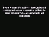 [PDF Download] How to Play and Win at Chess: Moves rules and strategy for beginners: a practical