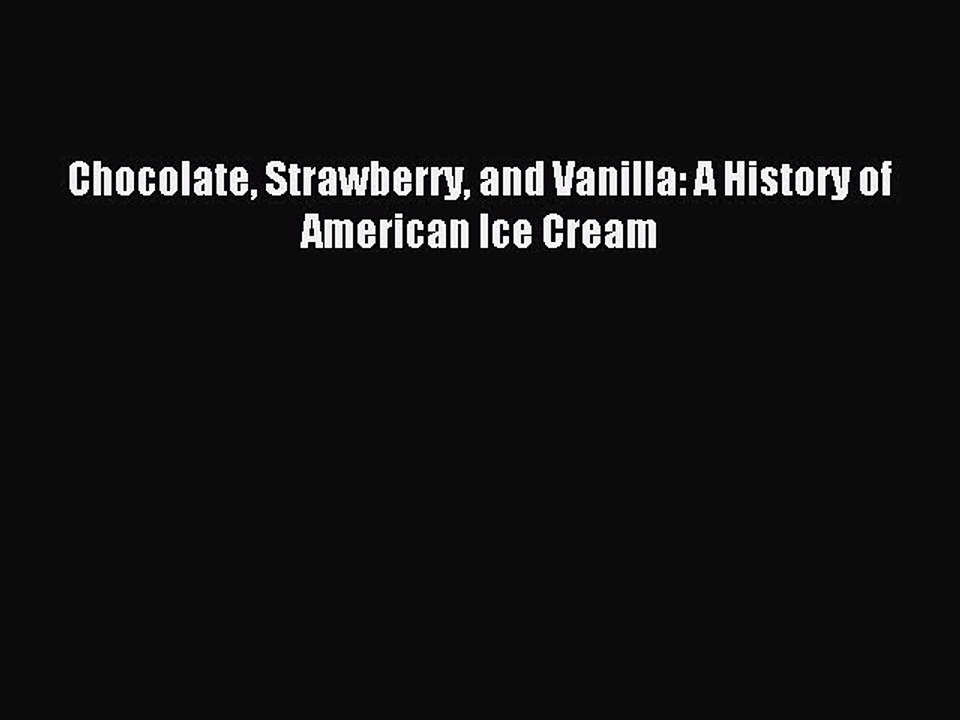(PDF Download) Chocolate Strawberry and Vanilla: A History of American Ice Cream Download