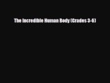 [PDF Download] The Incredible Human Body (Grades 3-6) [PDF] Full Ebook